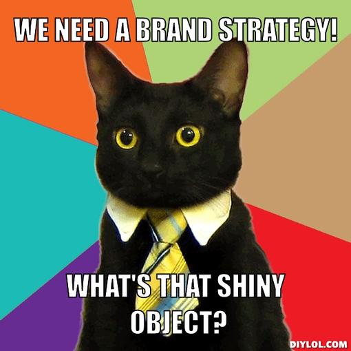business-cat-meme-generator-we-need-a-brand-strategy-what-s-that-shiny-object-de7597